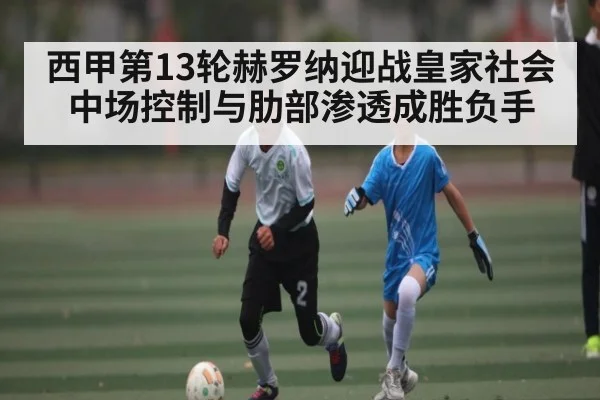 西甲第13轮赫罗纳迎战皇家社会 中场控制与肋部渗透成胜负手